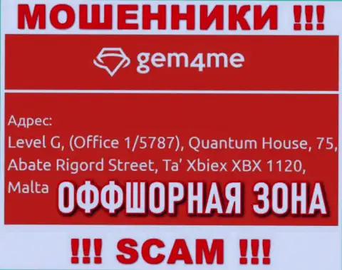 За лишение денег доверчивых клиентов internet мошенникам Gem 4Me точно ничего не будет, так как они отсиживаются в оффшорной зоне: Level G, (Office 1/5787), Quantum House, 75, Abate Rigord Street, Ta′ Xbiex XBX 1120, Malta